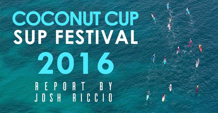 The 2016 Coconut Cup SUP Festival’s review by Josh Riccio (+ video)