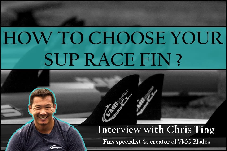 How to choose your SUP race Fin? Q&A with Chris Ting, the “Master