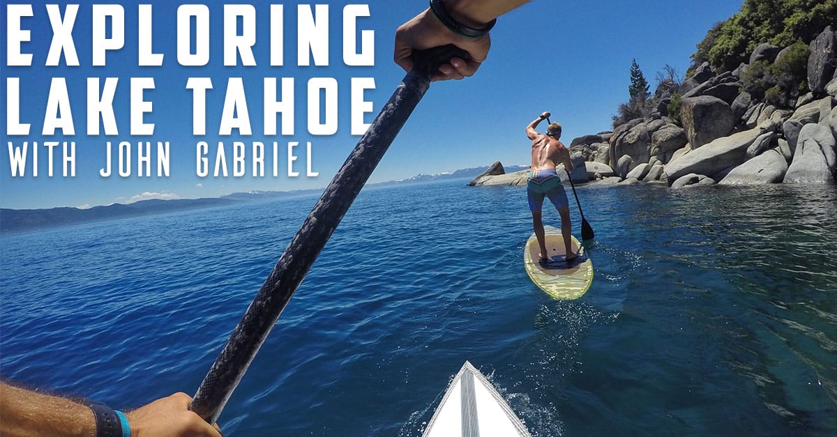 Exploring Lake Tahoe by SUP – John Gabriel