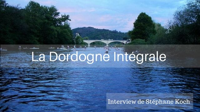 La Dordogne Intégrale Racontée Par Stéphane Koch !