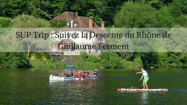 SUP Trip : Suivez la Descente du Rhône de Guillaume Ferment