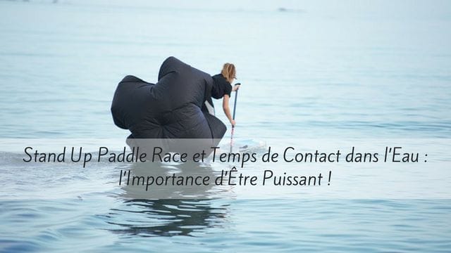 Stand Up Paddle Race et Temps de Contact dans l’Eau : l’Importance d’Être Puissant !