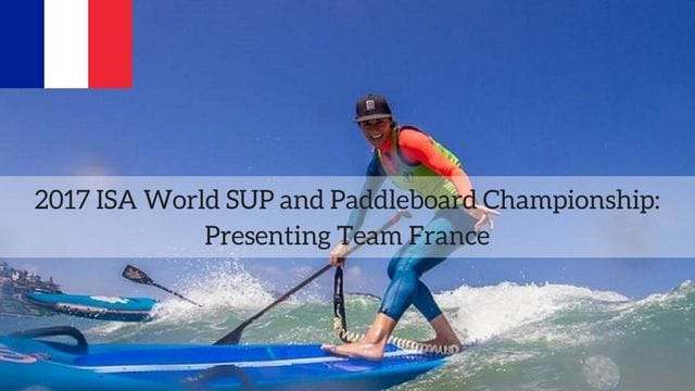 2017 ISA World SUP and Paddleboard Championship: Presenting Team France