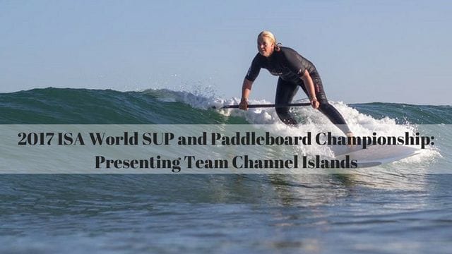 2017 ISA World SUP and Paddleboard Championship: Presenting Team Channel Islands