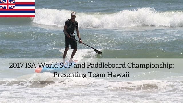 2017 ISA World SUP and Paddleboard Championship: Presenting Team Hawaii