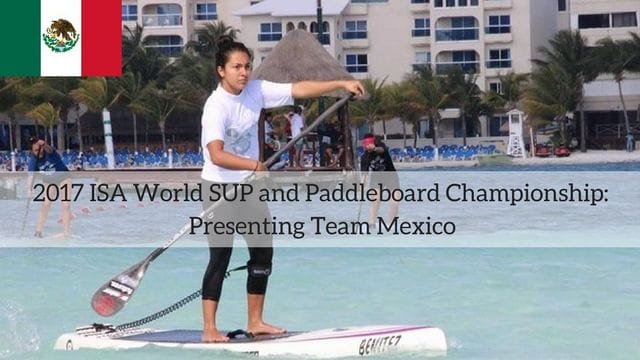 2017 ISA World SUP and Paddleboard Championship: Presenting Team Mexico