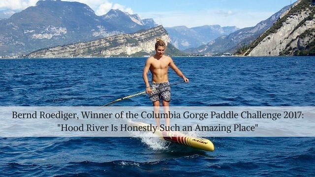 Bernd Roediger, Winner of the Columbia Gorge Paddle Challenge 2017: “Hood River Is Honestly Such an Amazing Place”