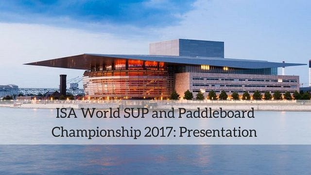 ISA World SUP and Paddleboard Championship 2017: Presentation