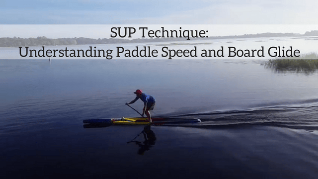 SUP Technique: Understanding Paddle Speed and Board Glide