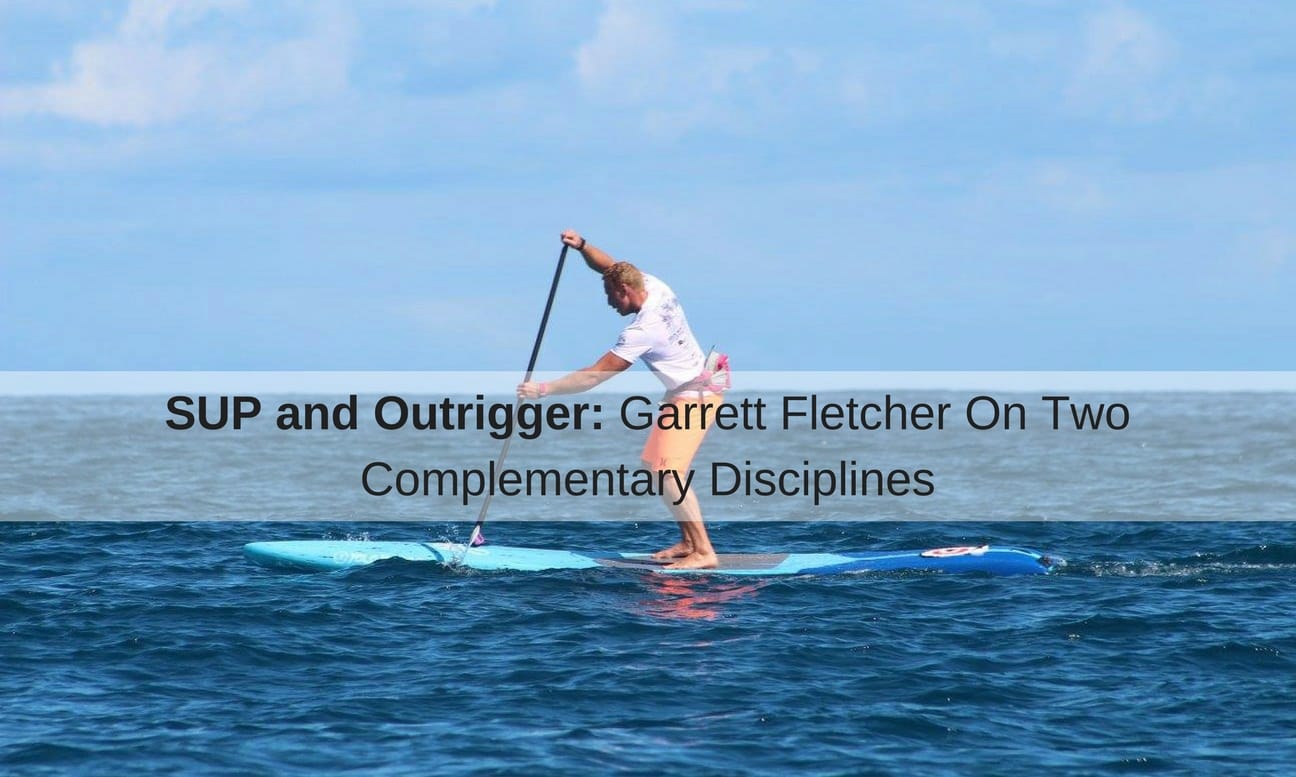 SUP and Outrigger: Garrett Fletcher's View | TotalSUP