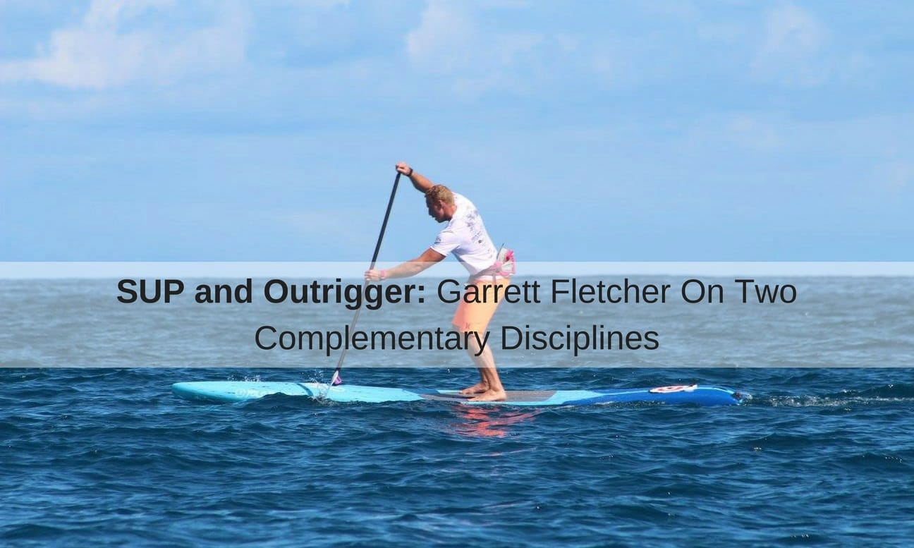 SUP and Outrigger: Garrett Fletcher On Two Complementary Disciplines
