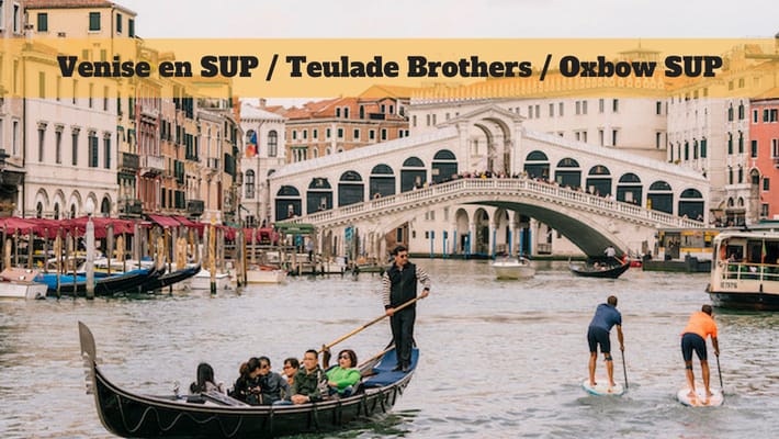 Venise en Stand Up Paddle, le SUP Trip des Frères Teulade avec Oxbow