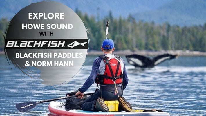 Watch “Howe Sound”, Blackfish Paddles stunning SUP film featuring Canadian wilderness explorer Norm Hann
