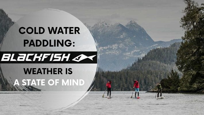 Top Tips for Cold Water SUP from Blackfish Paddles