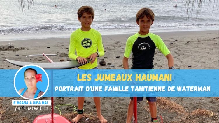 Les jumeaux HAUMANI – Portrait d’une famille tahitienne de waterman
