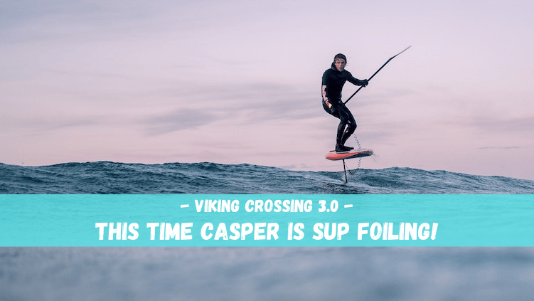 Casper Steinfath’s SUP FOIL Viking Crossing 3.0: “A project just with Mother Nature and I”
