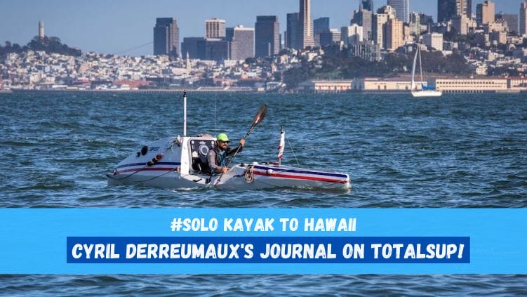 Solo Kayak to Hawaii – Follow Cyril Derreumaux’s Pacific crossing day by day